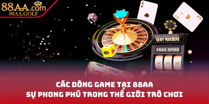 Các dòng game tại 88AA - Sự phong phú trong thế giới trò chơi