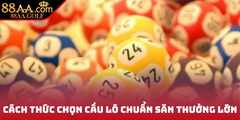 Cách thức chọn cầu lô chuẩn săn thưởng lớn