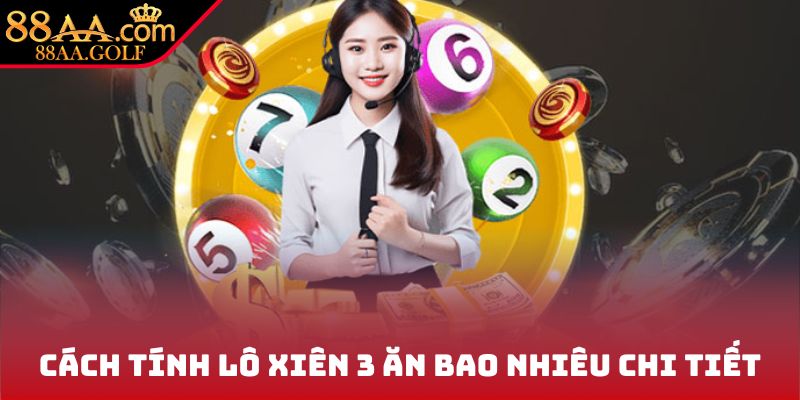 Cách tính lô xiên 3 ăn bao nhiêu chi tiết