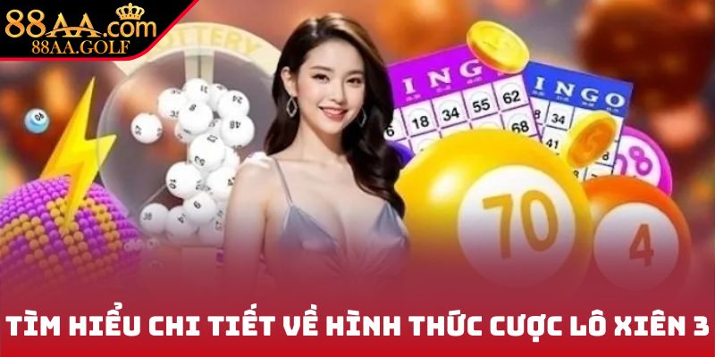 Tìm hiểu chi tiết về hình thức cược lô xiên 3